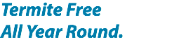 Termite Free All Year Round.